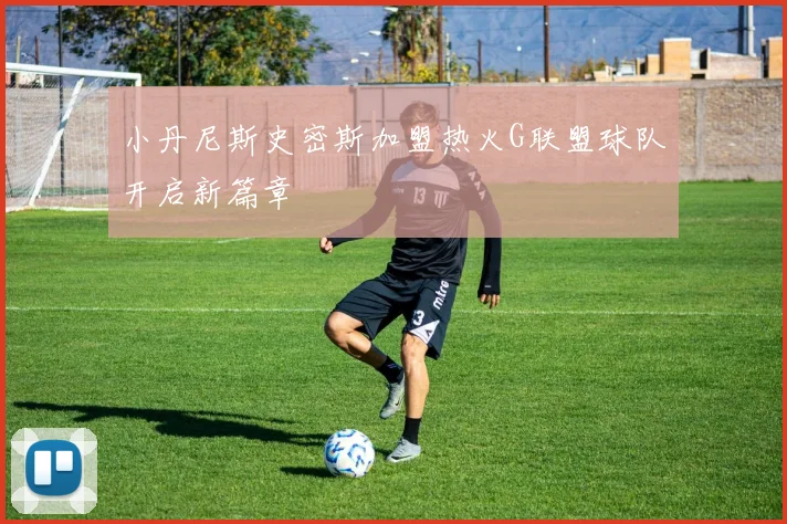 小丹尼斯史密斯加盟热火G联盟球队开启新篇章