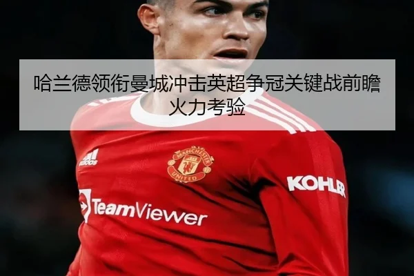哈兰德领衔曼城冲击英超争冠关键战前瞻火力考验 - KYgaming